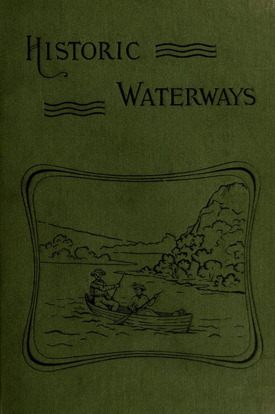 Historic Waterways; Six Hundred Miles of Canoeing Down the Rock, Fox and Wisconsin Rivers